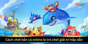 cach-choi-ban-ca-online-la-tro-choi-giai-tri-hap-dan