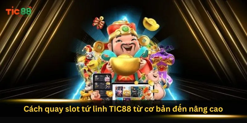 cach-quay-slot-tu-linh-tic88-tu-co-ban-den-nang-cao