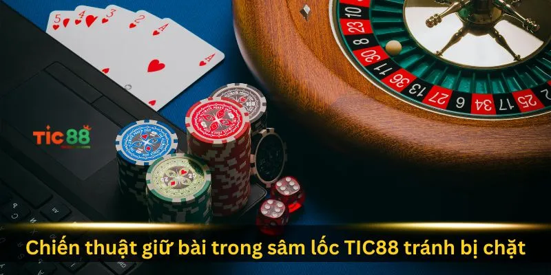 chien-thuat-giu-bai-trong-sam-loc-tic88-tranh-bi-chat