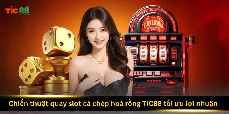 chien-thuat-quay-slot-ca-chep-hoa-rong-tic88-toi-uu-loi-nhuan