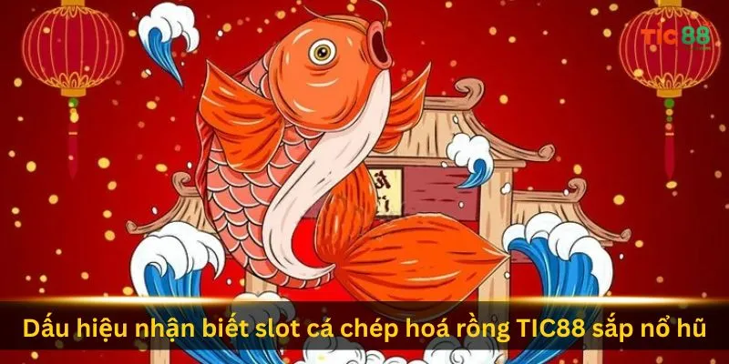 dau-hieu-nhan-biet-slot-ca-chep-hoa-rong-tic88-sap-no-hu