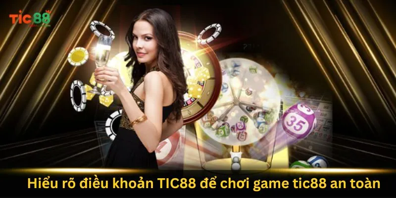 hieu-ro-dieu-khoan-tic88-de-choi-game-tic88-an-toan