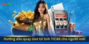 huong dan quay slot tu linh tic88 cho nguoi moi