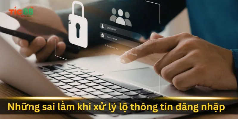 nhung-sai-lam-khi-xu-ly-lo-thong-tin-dang-nhap