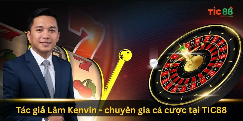 Tác Giả Lâm Kenvin 1 tac-gia-lam-kenvin-chuyen-gia-ca-cuoc-tai-tic88