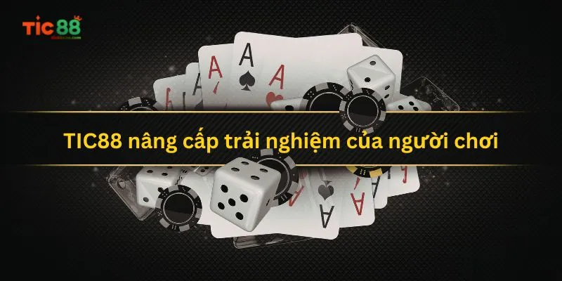 tic88-nang-cap-trai-nghiem-cua-nguoi-choi